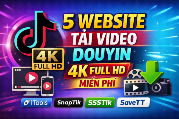 5 Website Tải Video Douyin 4K Full HD Miễn Phí Nhanh Và Ổn Định Nhất